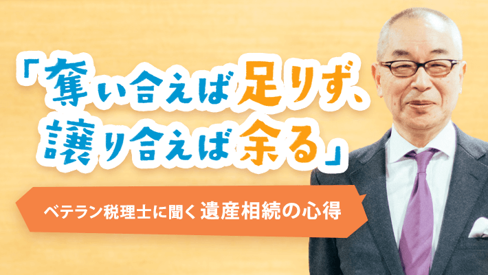 「奪い合えば足りず、譲り合えば余る」ベテラン税理士に聞く遺産相続の心得